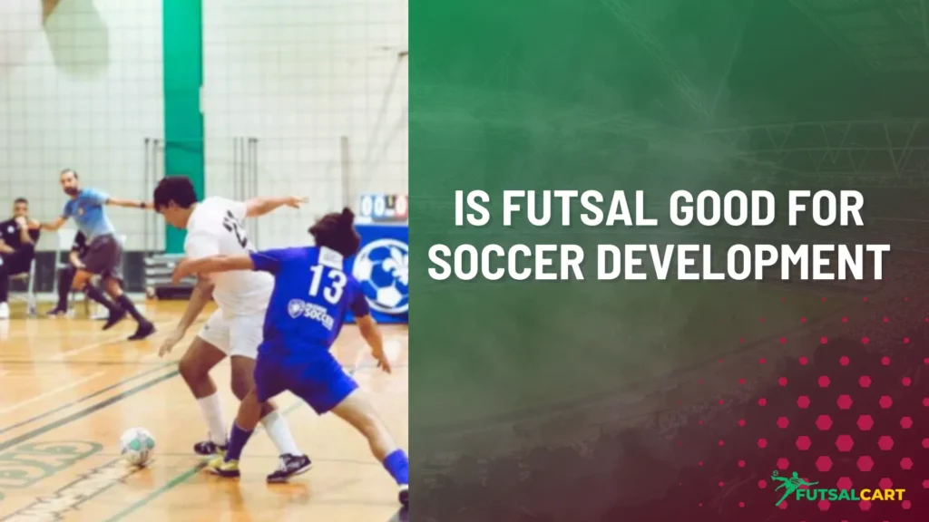 Is Futsal Good For Soccer Development