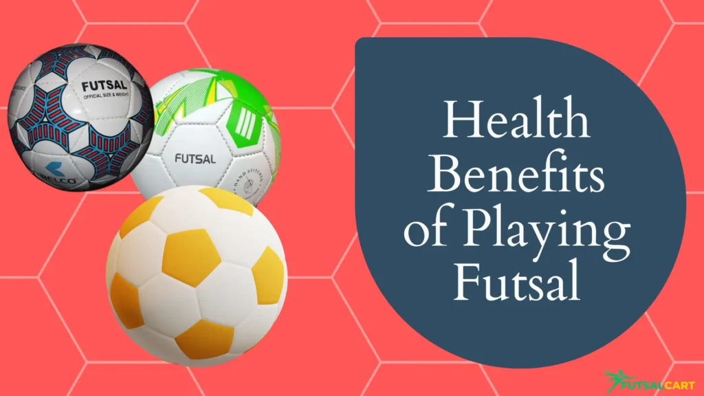 health benefits of playing futsal - futsalcart